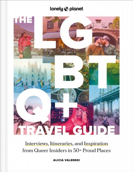  Lonely Planet The LGBTQ+ Travel Guide: Interviews, Itineraries, & Inspiration from Insiders in 50 Proud Places...